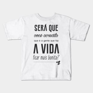 Que é a gente que faz a vida ficar mais bonita? Kids T-Shirt